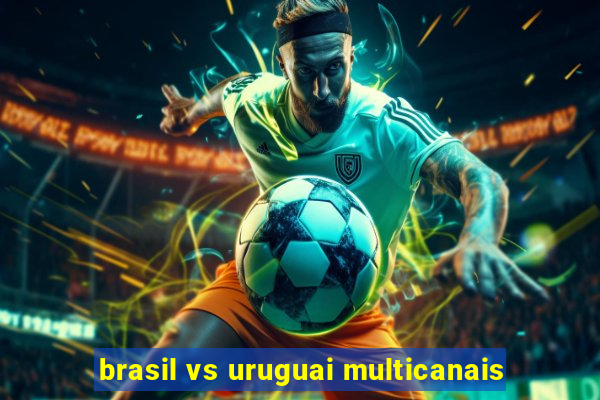 brasil vs uruguai multicanais